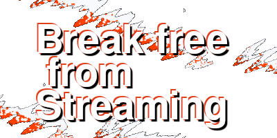 Break Free from Streaming